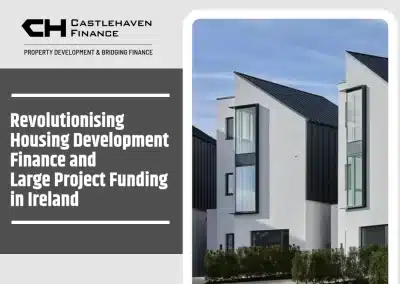 Unlocking Opportunities: How Castlehaven Finance is Revolutionising Housing Development Finance and Large Project Funding in Ireland